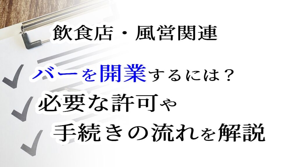 飲食店・風営関連　バーを開業するには？必要な許可や手続きの流れを解説